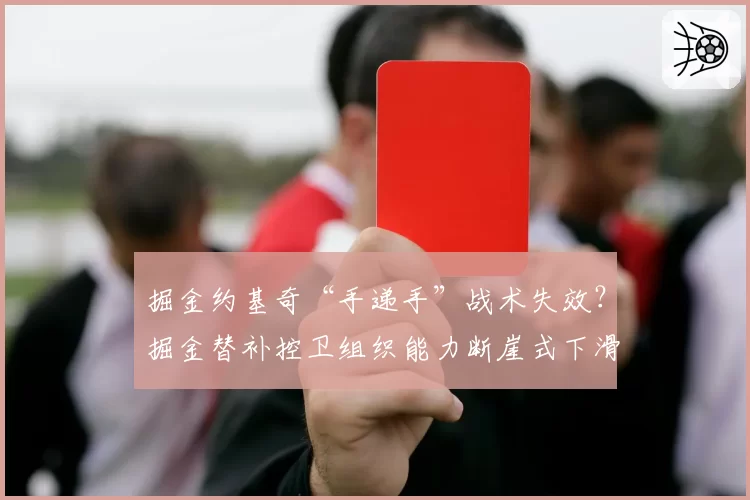 掘金约基奇“手递手”战术失效?掘金替补控卫组织能力断崖式下滑