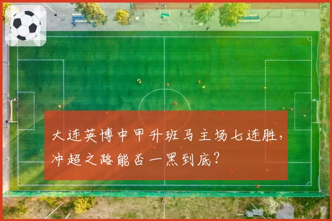 大连英博中甲升班马主场七连胜，冲超之路能否一黑到底？