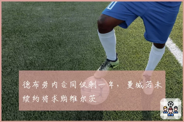 德布劳内合同仅剩一年，曼城若未续约将求购维尔茨
